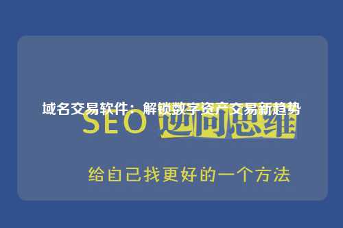 域名交易软件：解锁数字资产交易新趋势