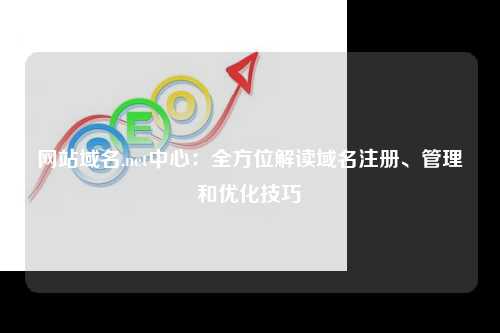 网站域名.net中心：全方位解读域名注册、管理和优化技巧