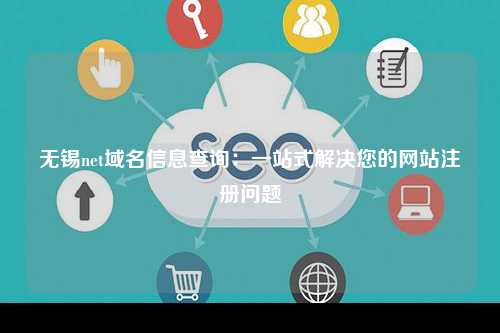 无锡net域名信息查询：一站式解决您的网站注册问题