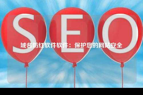 域名防红软件软件：保护您的网站安全