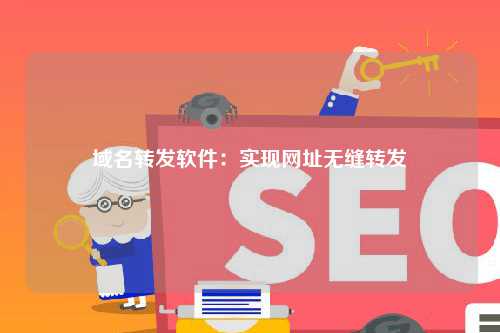 域名转发软件：实现网址无缝转发